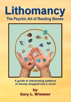 Lithomancy, the Psychic Art of Reading Stones by Wimmer, Gary L.