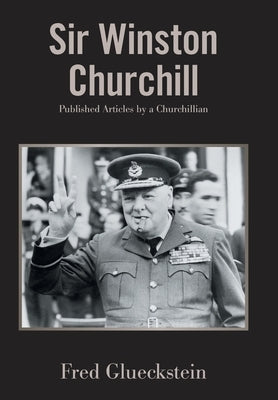 Sir Winston Churchill: Published Articles by a Churchillian by Glueckstein, Fred