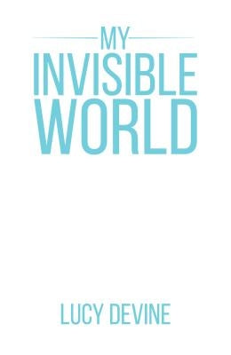 My Invisible World by Lucy Devine