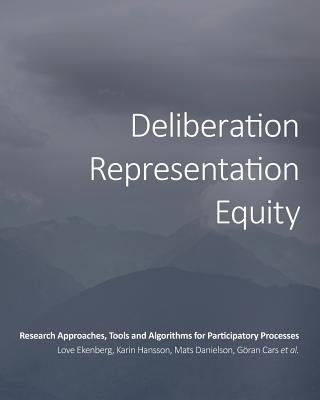 Deliberation, Representation, Equity: Research Approaches, Tools and Algorithms for Participatory Processes by Ekenberg, Love