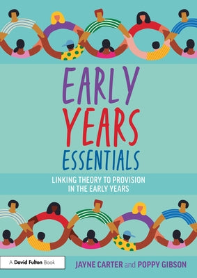 Early Years Essentials: Linking Theory to Provision in the Early Years by Carter, Jayne