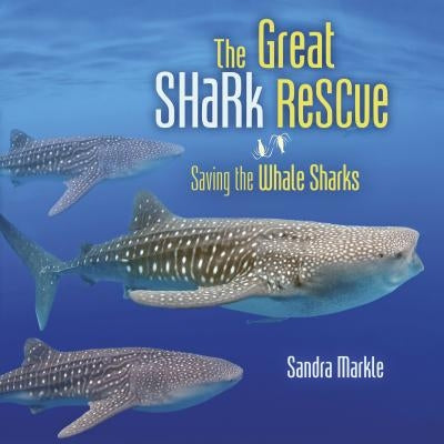 The Great Shark Rescue: Saving the Whale Sharks by Markle, Sandra