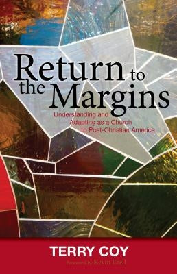 Return to the Margins: Understanding and Adapting as a Church to Post-Christian America by Coy, Terry