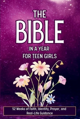 The Bible in a Year for Teen Girls: 52 Weeks of Faith, Identity, Prayer, and Real-Life Guidance - Gift Edition by J V Grace Harper