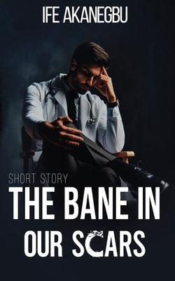 The Bane In Our Scars by Akanegbu, Ife