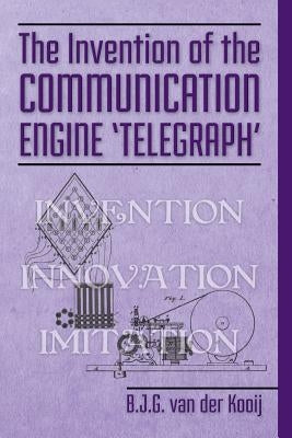The Invention of the Communication Engine 'Telegraph' by Van Der Kooij, B. J. G.