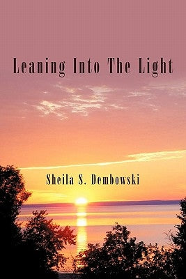 Leaning Into the Light by Dembowski, Sheila S.