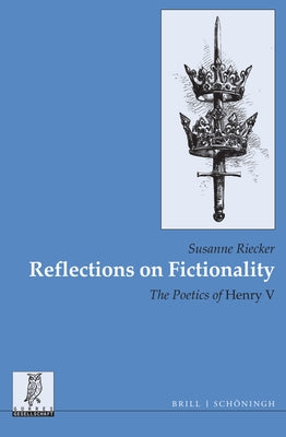 Reflections on Fictionality: The Poetics of Henry V by Riecker, Susanne