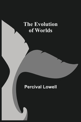 The Evolution of Worlds by Lowell, Percival