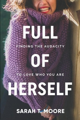 Full of Herself: Finding the Audacity to Love Who You Are by Moore, Sarah T.