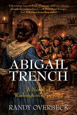 Abigail Trench: A Novel of Washington's Spy Ring by Overbeck, Randy