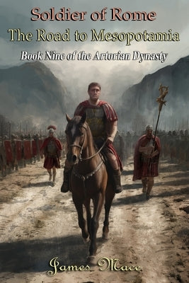 Soldier of Rome: The Road to Mesopotamia by Mace, James