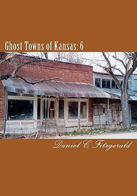 Ghost Towns of Kansas: 6 by Fitzgerald, Daniel C.