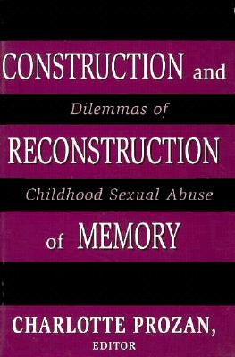 Construction and Reconstruction of Memory: Dilemmas of Childhood Sexual Abuse by Prozan, Charlotte Krause