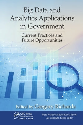 Big Data and Analytics Applications in Government: Current Practices and Future Opportunities by Richards, Gregory