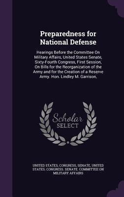 Preparedness for National Defense: Hearings Before the Committee On Military Affairs, United States Senate, Sixty-Fourth Congress, First Session, On B by United States