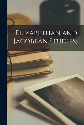 Elizabethan and Jacobean Studies; by Anonymous