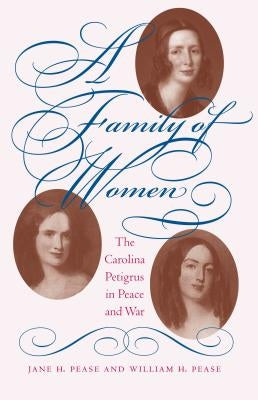 A Family of Women: The Carolina Petigrus in Peace and War by Pease, Jane H.