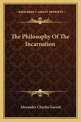 The Philosophy Of The Incarnation by Garrett, Alexander Charles