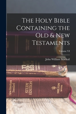 The Holy Bible Containing the Old & New Testaments; Volume VI by Mackail, John William