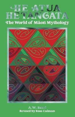 He Atua, He Tangata: The World of Māori Mythology by Reed, A. W.