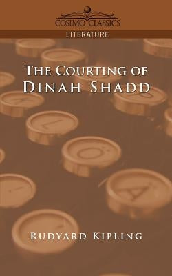 The Courting of Dinah Shadd by Kilpling, Rudyard