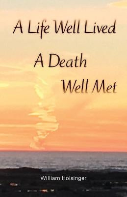 A Life Well Lived, A Death Well Met by Holsinger, William