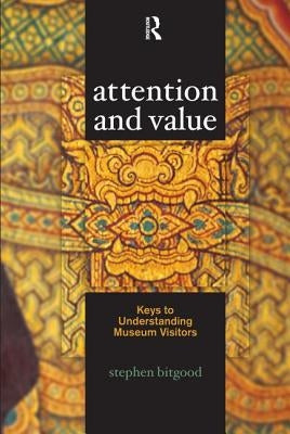 Attention and Value: Keys to Understanding Museum Visitors by Bitgood, Stephen