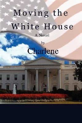 Moving the White House by Sigler, Charlene