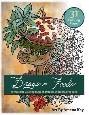 Dragon Food Coloring Book: Coloring Book Dragons with Food and Dragons as Food by Kay, Amena