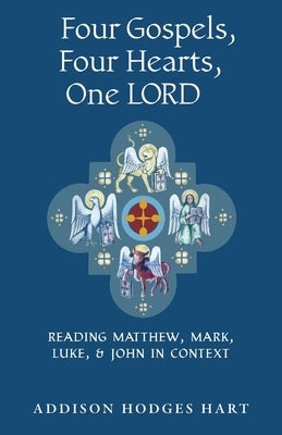Four Gospels, Four Hearts, One Lord: Reading Matthew, Mark, Luke, & John in Context by Hart, Addison Hodges