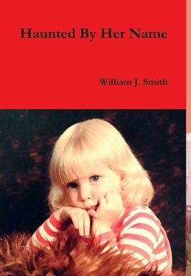 Haunted By Her Name by Smith, William J.