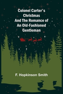 Colonel Carter's Christmas and The Romance of an Old-Fashioned Gentleman by Hopkinson Smith, F.