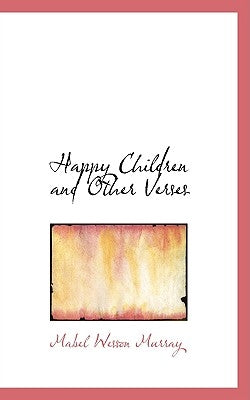 Happy Children and Other Verses by Murray, Mabel Wesson