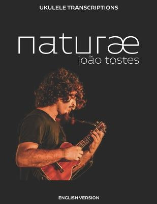 João Tostes - naturæ: Ukulele transcriptions (English) by Tostes, João