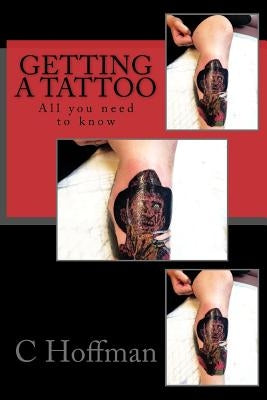 Getting a Tattoo: All you need to know by Hoffman, C. G.
