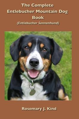 The Complete Entlebucher Mountain Dog Book: Entlebucher Sennenhund by Kind, Rosemary J.