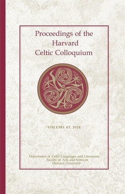 Proceedings of the Harvard Celtic Colloquium, 43: 2024 by Cooper, Dylan R.