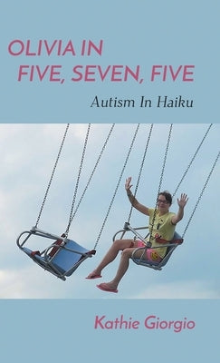 Olivia In Five, Seven, Five; Autism In Haiku by Giorgio, Kathie