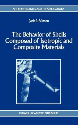 The Behavior of Shells Composed of Isotropic and Composite Materials by Vinson, Jack R.