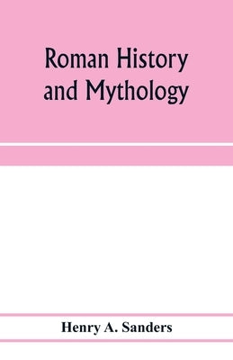 Roman history and mythology by A. Sanders, Henry