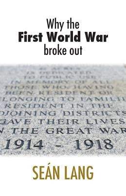 Why the First World War Broke Out by Lang, Sean