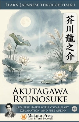 Learn Japanese through Haiku - Akutagawa Ryunosuke: Japanese Haiku with Vocabulary, Explanation, and Free Audio by Boutwell, Clay