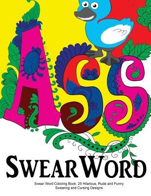 Swear Word Coloring Book: 25 Hilarious, Rude and Funny Swearing and Cursing Designs: Sweary Words Colouring the Fun Way... by Swearing Coloring Book for Adults