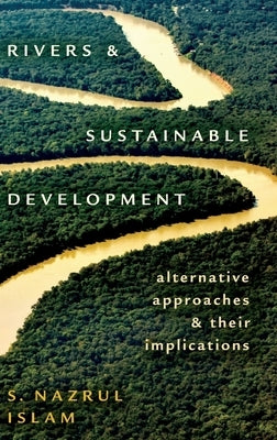 Rivers and Sustainable Development: Alternative Approaches and Their Implications by Islam, S. Nazrul