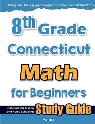 8th Grade Connecticut Math for Beginners: Standardized Testing and Home Schooling Study Guide by Eslamian, Hamid