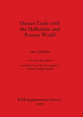 Dacian Trade with the Hellenistic and Roman World by Glodariu, Ioan