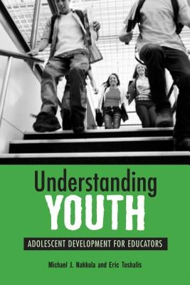 Understanding Youth: Adolescent Development for Educators by Nakkula, Michael J.