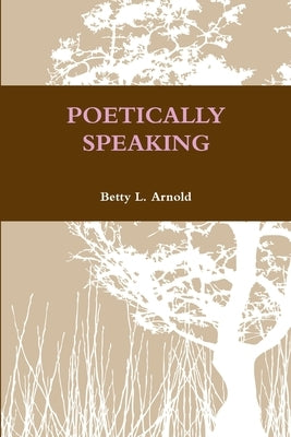 Poetically Speaking by Arnold, Betty L.
