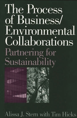 The Process of Business/Environmental Collaborations: Partnering for Sustainability by Stern, Alissa J.